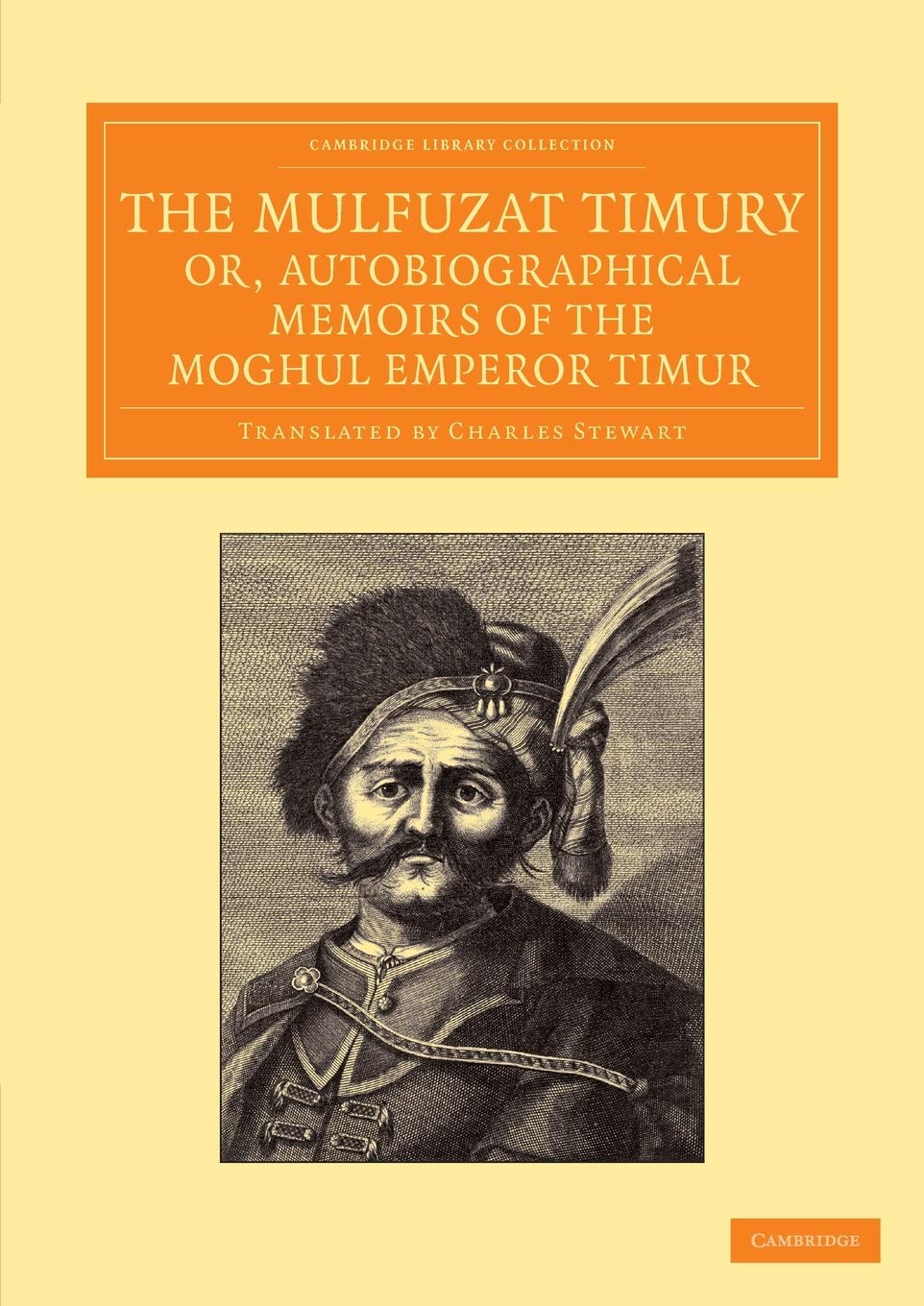The Mulfuzat Timury, or, Autobiographical Memoirs of the Moghul Emperor Timur: Written In The Jagtay Turky Language (Cambridge Library Collection - Perspectives from the Royal Asiatic Society)