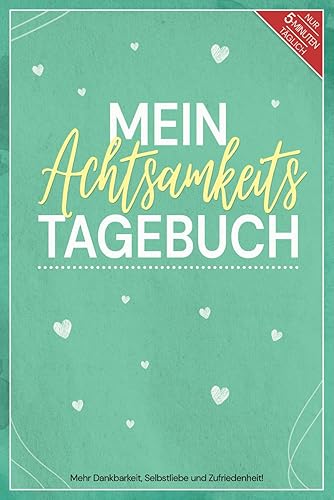 Mein Achtsamkeitstagebuch: Mehr Dankbarkeit, Selbstliebe und Zufriedenheit - A5 Journal für Persönlichkeitsentwicklung zum Ausfüllen für 14 Wochen mit 136 Seiten