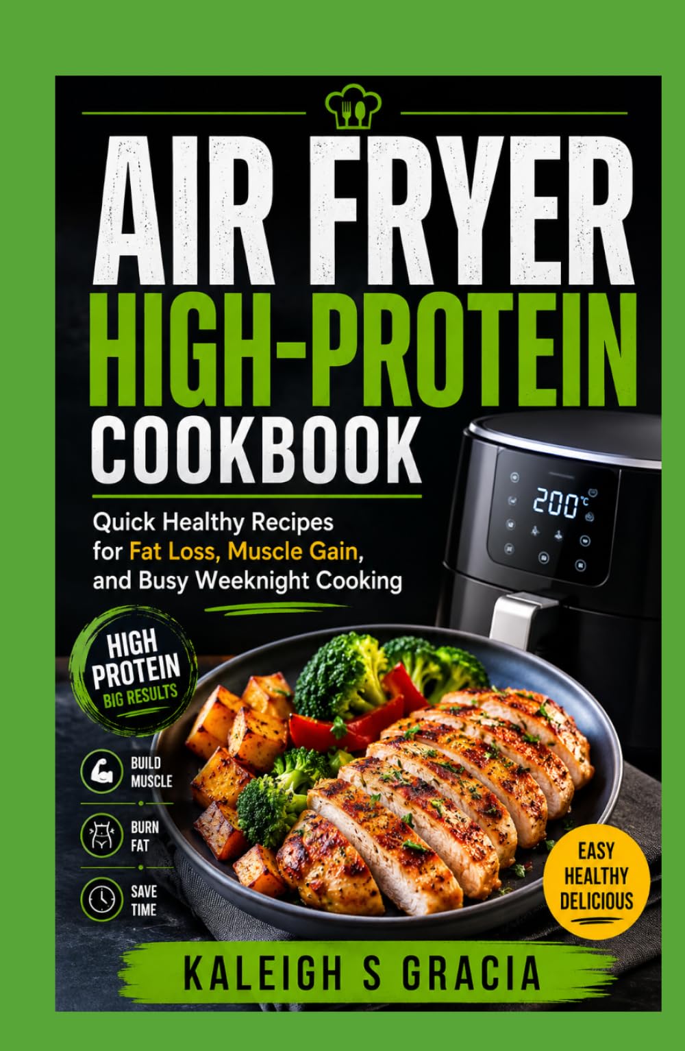 Air Fryer High-Protein Cookbook: Quick Healthy Recipes for Fat Loss, Muscle Gain, and Busy Weeknight Cooking