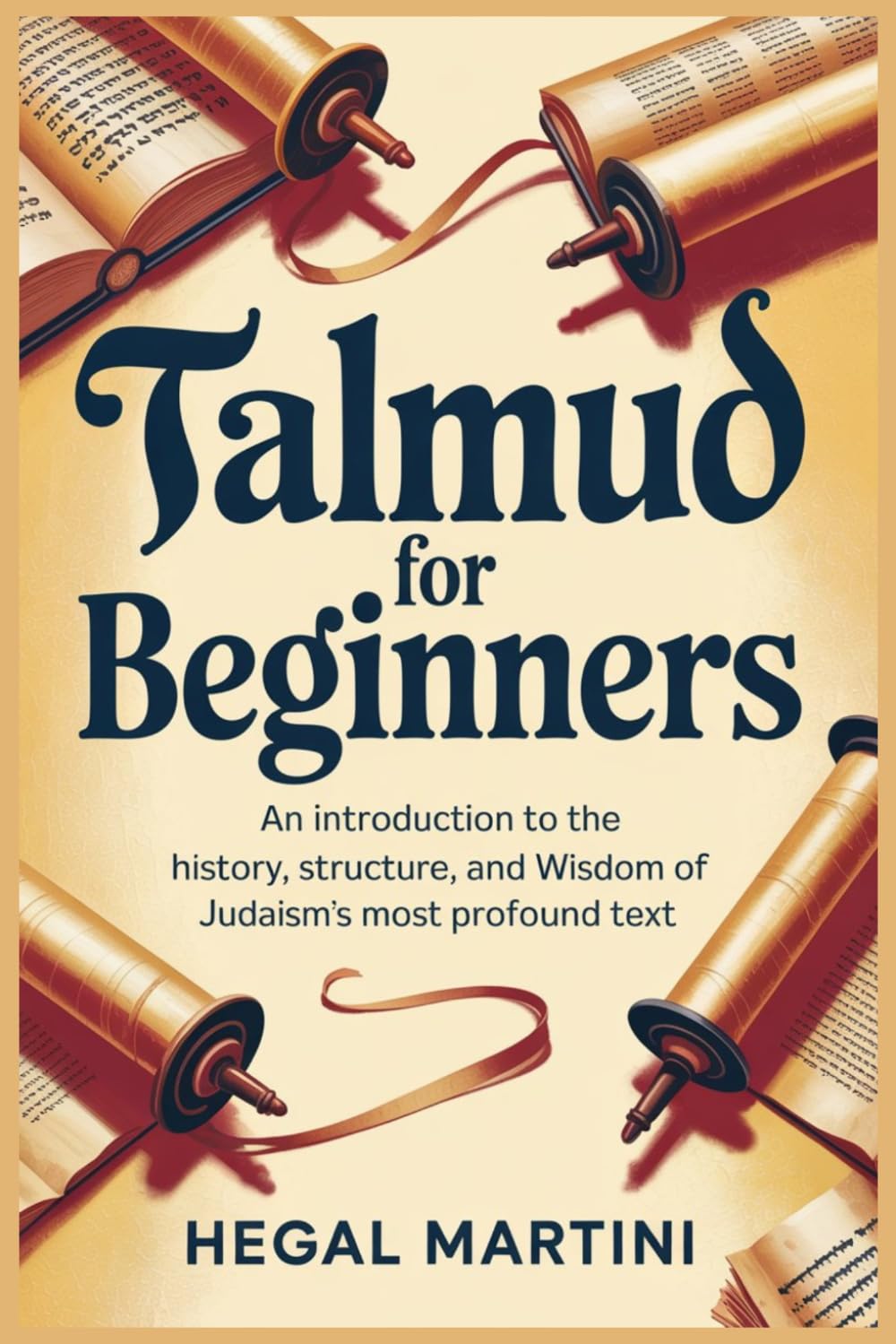 TALMUD FOR BEGINNERS: An Introduction to the History, Structure, and Wisdom of Judaism's Most Profound Text