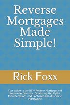 Reverse Mortgages Made Simple!: Your guide to the NEW Reverse Mortgage and Retirement Security - Shattering the Myths, Misconceptions, and Confusion about Reverse Mortgages!