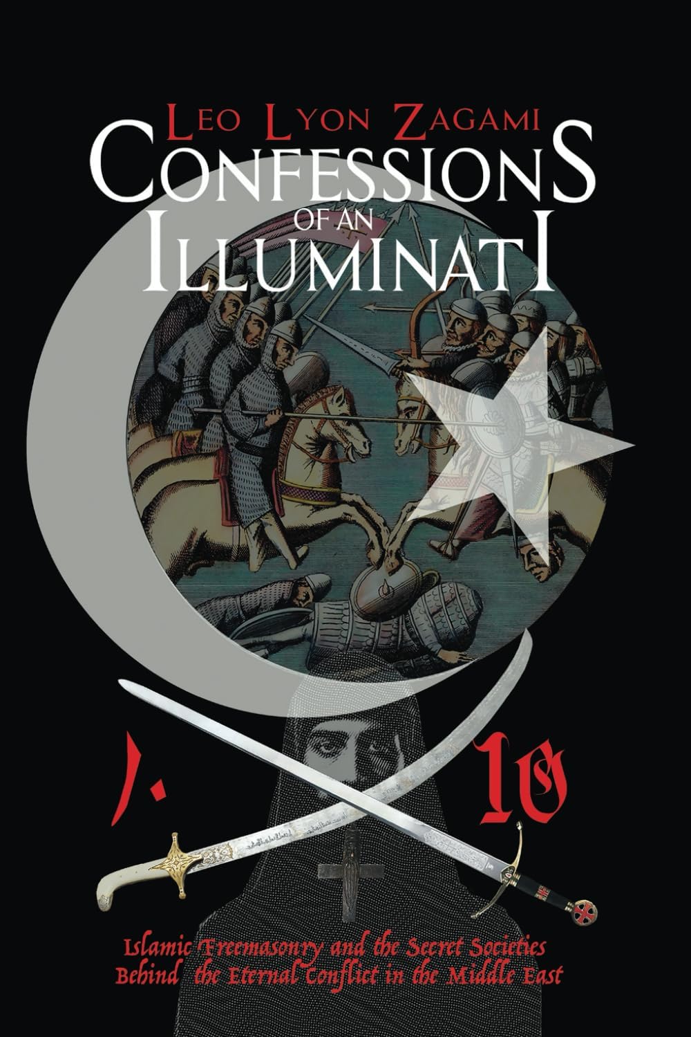 Confessions of an Illuminati Volume 10: Islamic Freemasonry and the Secret Societies Behind the Eternal Conflict in the Middle East Paperback – 21 May 2024