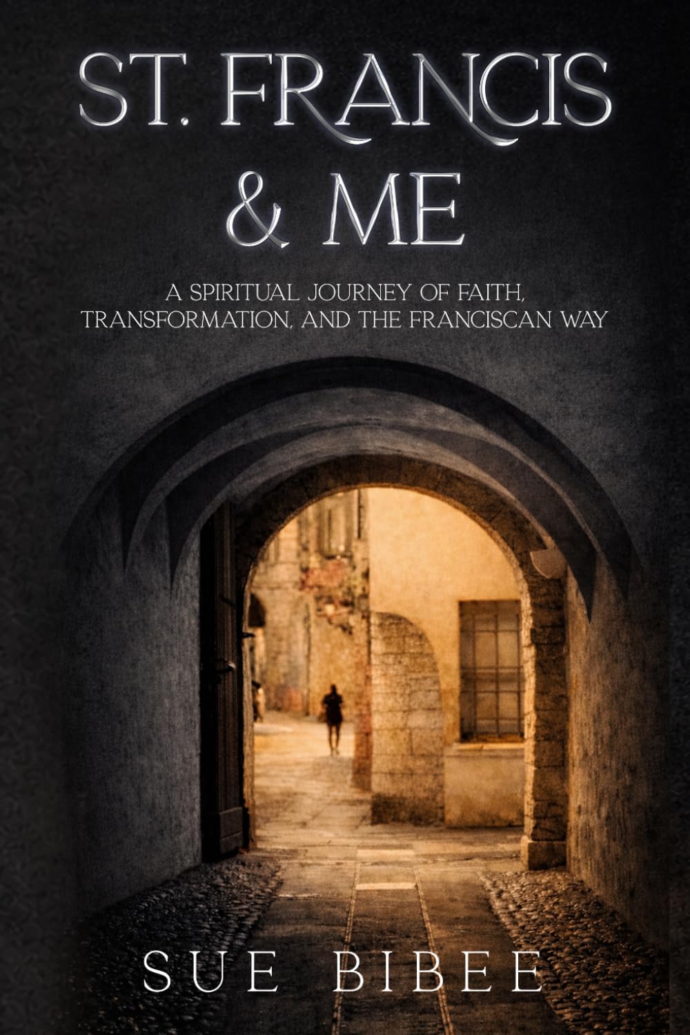 ST. FRANCIS & ME: A Spiritual Journey of Faith, Transformation, and the Franciscan Way