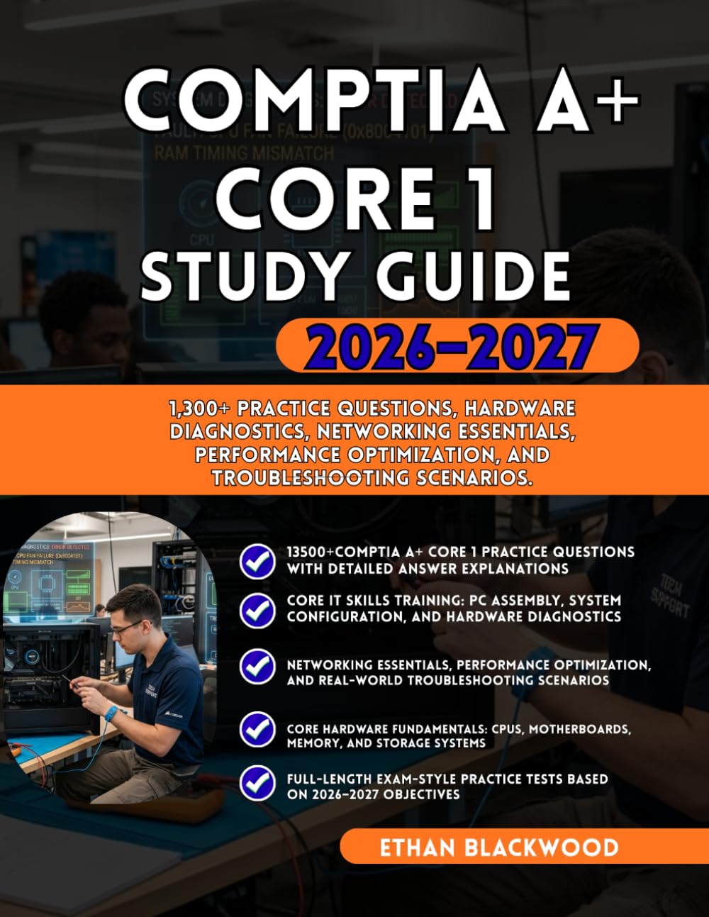 CompTIA A+ Core 1 STUDY GUIDE 2026-2027: 1,300+ Practice Questions, Hardware Diagnostics Networking Essentials Performance Optimization and Troubleshooting Scenarios