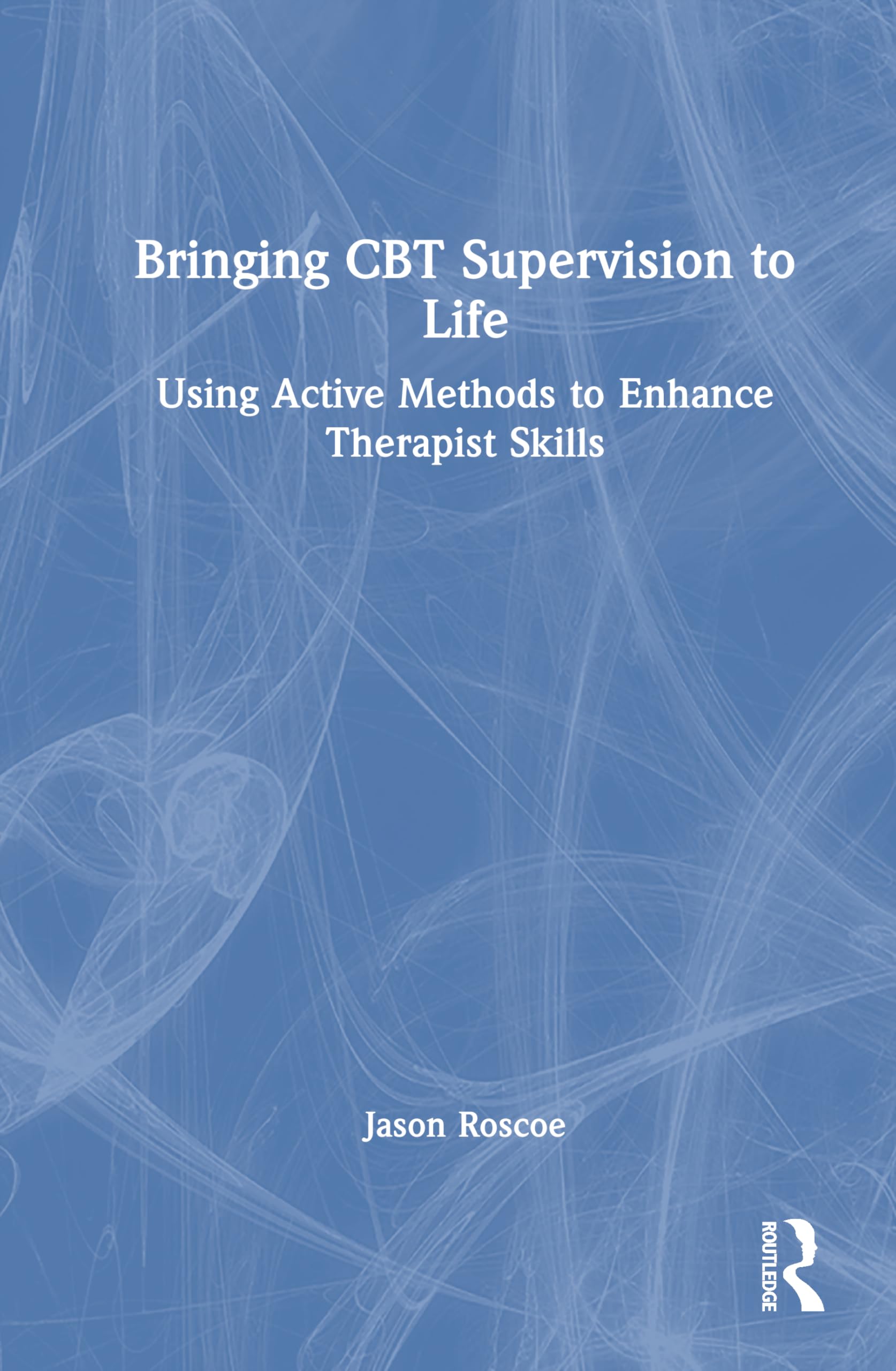 Bringing CBT Supervision to Life: Using Active Methods to Enhance Therapist Skills