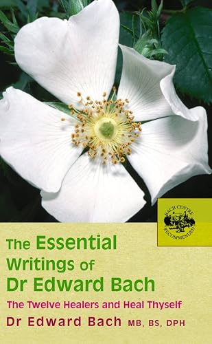 The Essential Writings of Dr. Edward Bach: The Twelve Healers and Heal Thyself