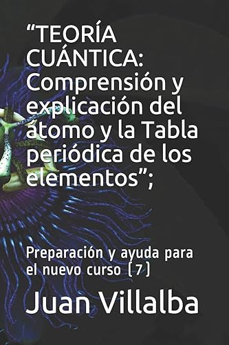 “TEORÍA CUÁNTICA: Comprensión y explicación del átomo y la Tabla periódica de los elementos”;: Preparación y ayuda para el nuevo curso (7)