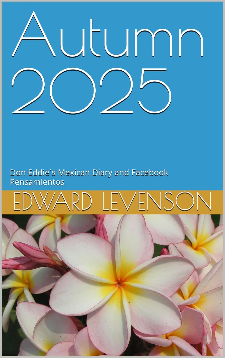 Autumn 2025: Don Eddie´s Mexican Diary and Facebook Pensamientos