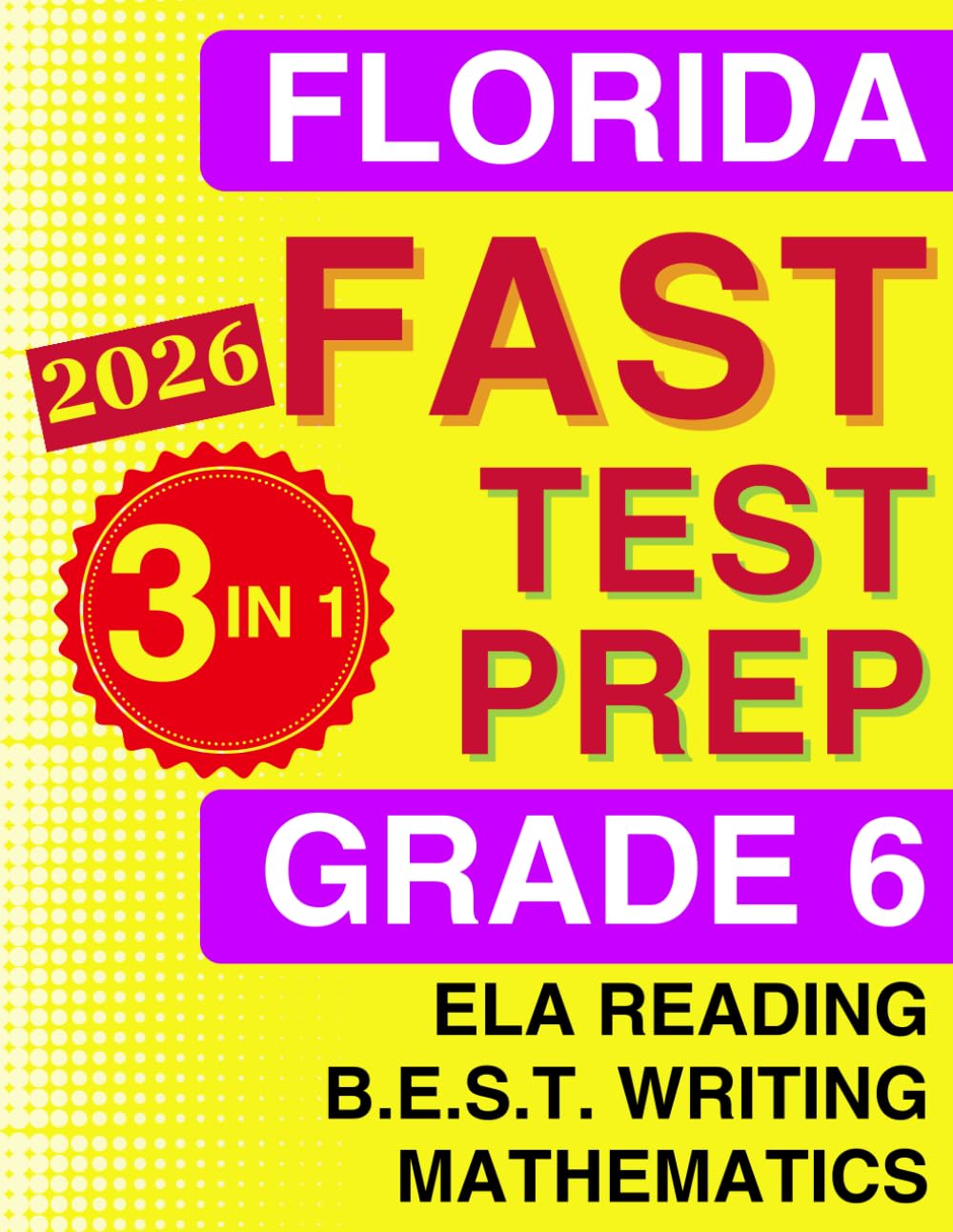 Florida FAST Test Prep Grade 6: The Ultimate 3-in-1 Practice Workbook for Reading, Writing, and Mathematics, Featuring Full-Length Practice Tests (Florida FAST Assessment Practice - Grade 6)