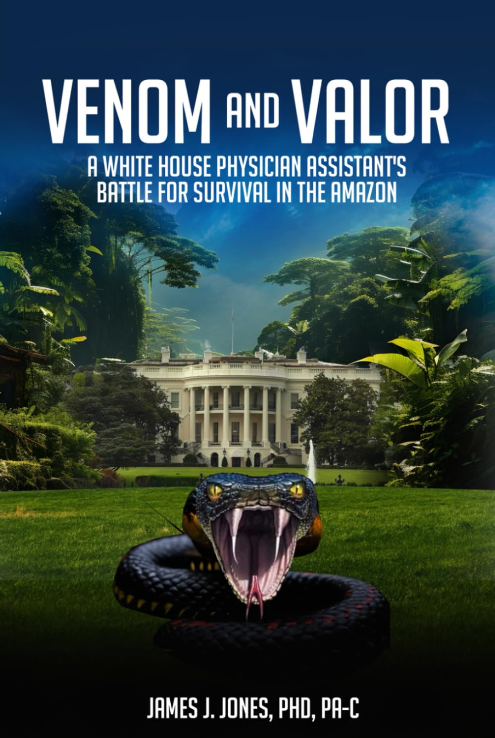 VENOM AND VALOR: A WHITE HOUSE PHYSICIAN ASSISTANT'S BATTLE FOR SURVIVAL IN THE AMAZON