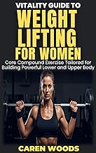 Vitality Guide to Weightlifting for Women: Core Compound Exercise Tailored for Building Powerful Lower and Upper Body