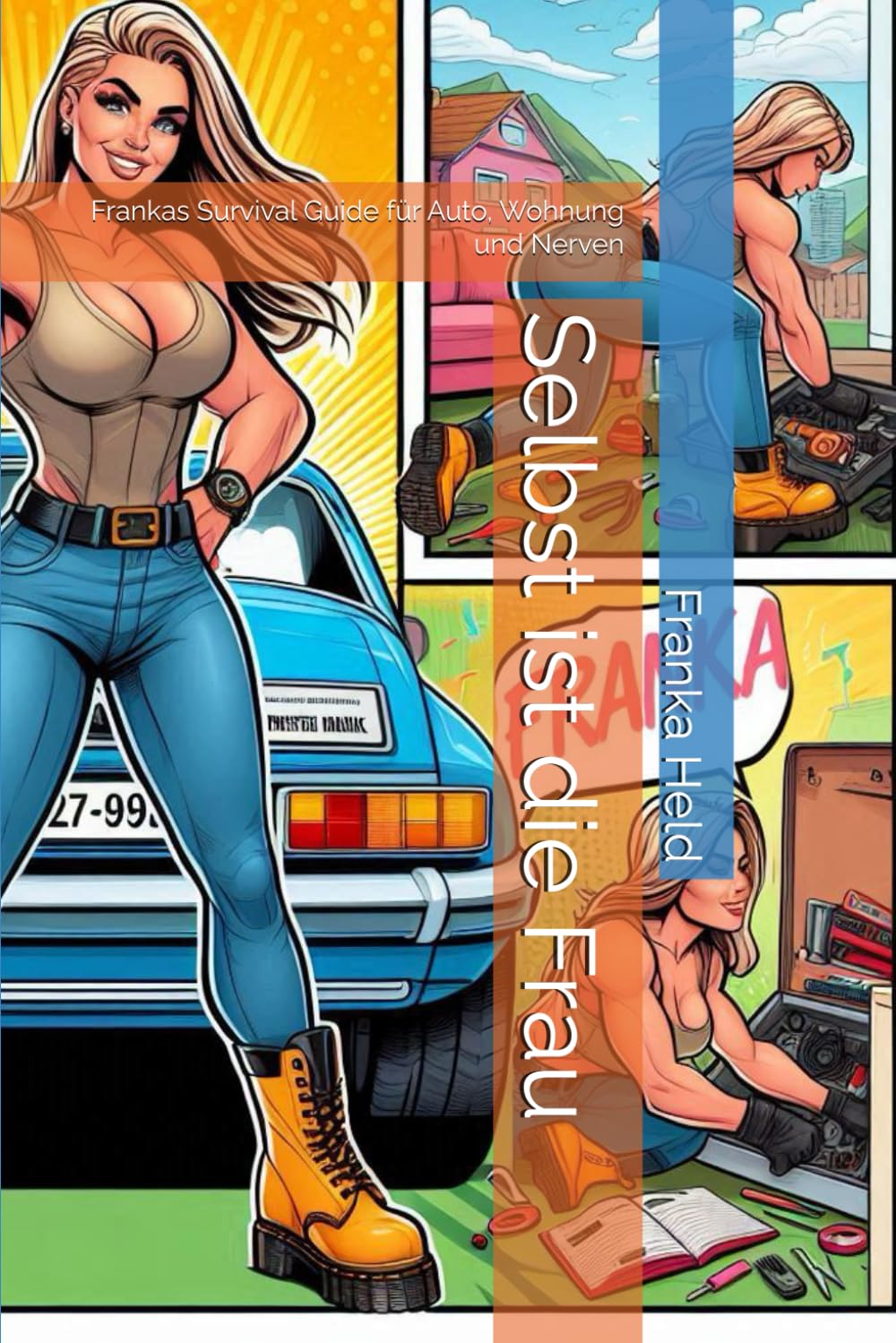 Selbst ist die Frau: Frankas Survival Guide für Auto, Wohnung und Nerven