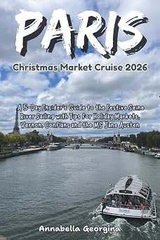 The Paris Christmas Market Cruise 2026 A 5-Day Insiders Guide to the Festive Seine River Sailing with Tips for Holiday Markets, Vernon, Conflans and ... Austen The Insiders Short Cruise Guides