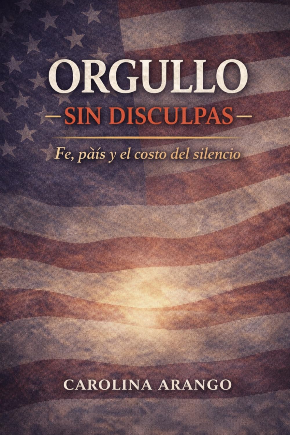 Orgulloso Sin Disculpas: Fe, Patria y el Precio del Silencio