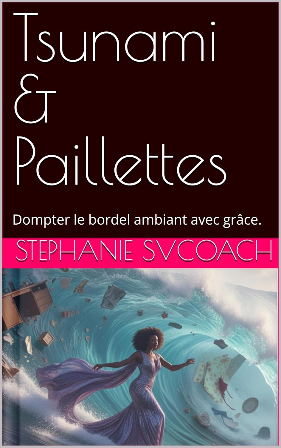 Tsunami & Paillettes: Dompter le bordel ambiant avec grâce. (French Edition)
