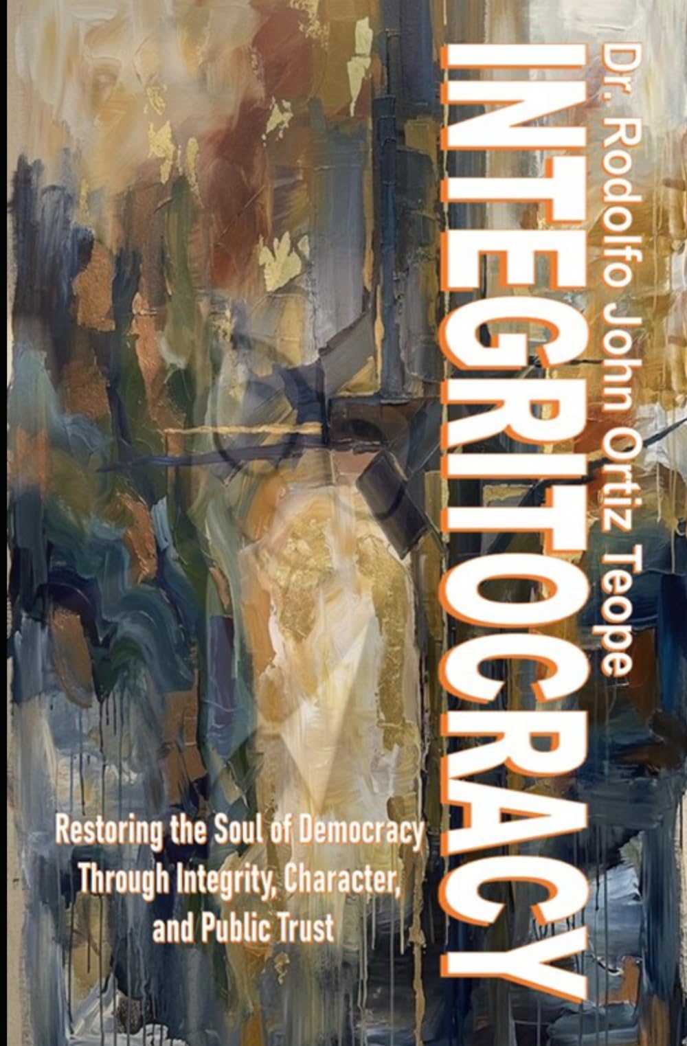 INTEGRITOCRACY: Restoring the Soul of Democracy through Integrity, Character, and Public Trust
