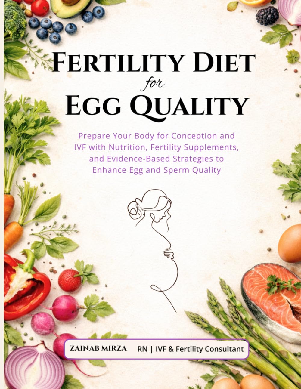 Fertility Diet for Egg Quality: Prepare Your Body for Conception and IVF with Nutrition, Fertility Supplements, and Evidence-Based Strategies to Enhance Egg and Sperm Quality