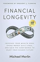 Financial Longevity: Increase Your Wealth Span, Spend Money Guilt-Free, and Gain the Confidence to Enjoy Your Bigger Future