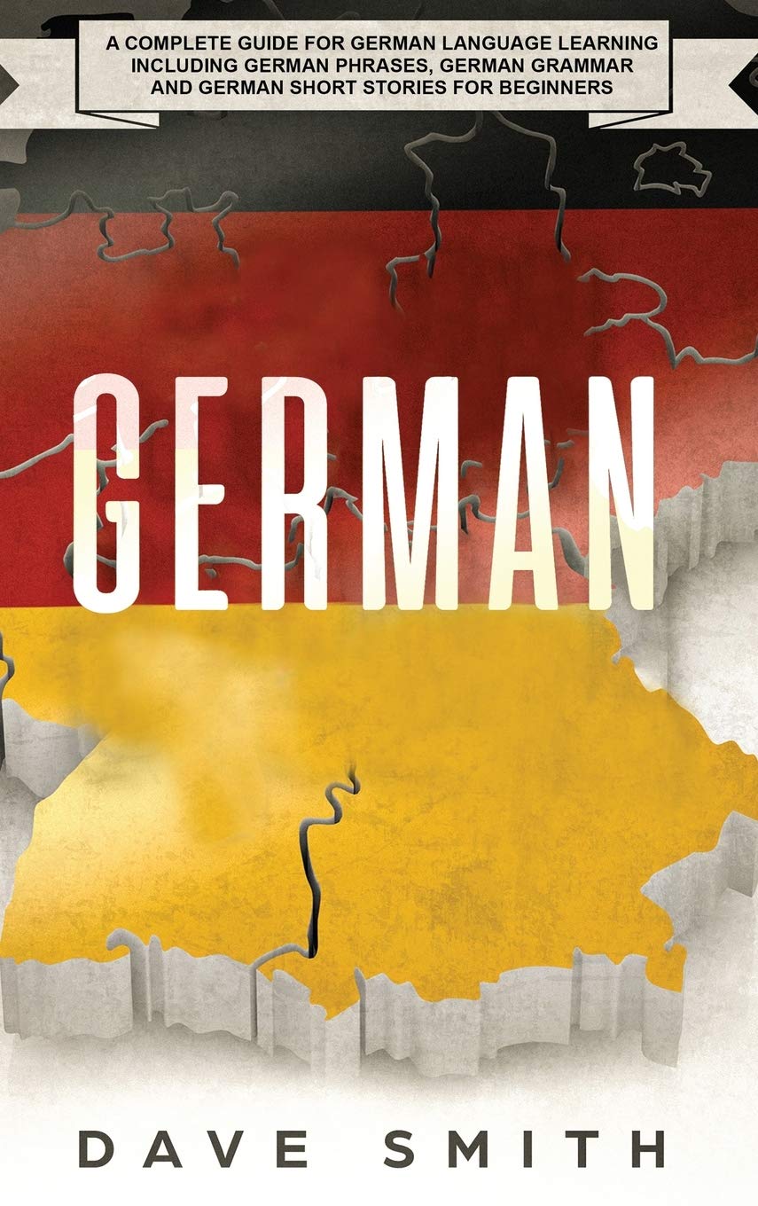 German: A Complete Guide for German Language Learning Including German Phrases, German Grammar and German Short Stories for Beginners
