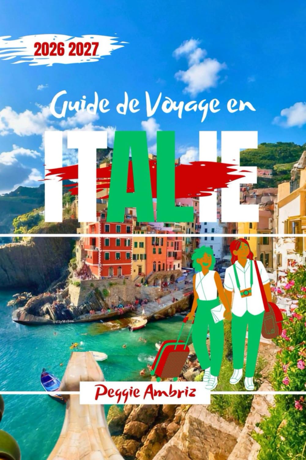 Guide de Voyage en Italie 2026 2027: Explorez grâce à des cartes, une planification claire, des itinéraires intelligents, des conseils locaux, des ... (Guides de voyage modernes et pratiques)