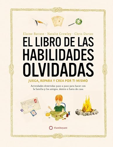 El libro de las habilidades olvidadas: Juega, Repara Y Crea Por Ti Mismo (SIN COLECCION)