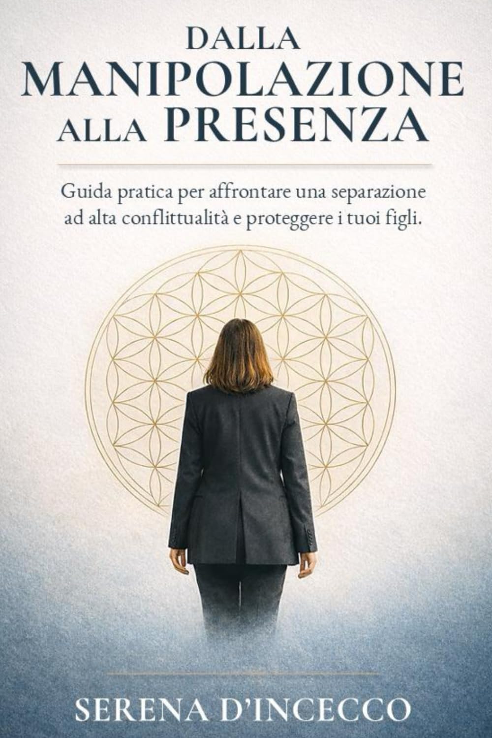 DALLA MANIPOLAZIONE ALLA PRESENZA: GUIDA PRATICA PER AFFRONTARE UNA RELAZIONE AD ALTA CONFLITTUALITA' E PROTEGGERE I TUOI FIGLI