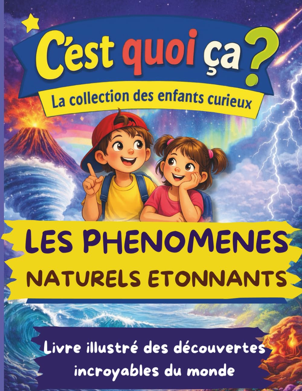 C'est quoi ça ? Les phénomènes naturels étonnants. Livre de découvertes pour enfants curieux de 6 à 14 ans: Pour découvrir en s'amusant les mystères de la Nature