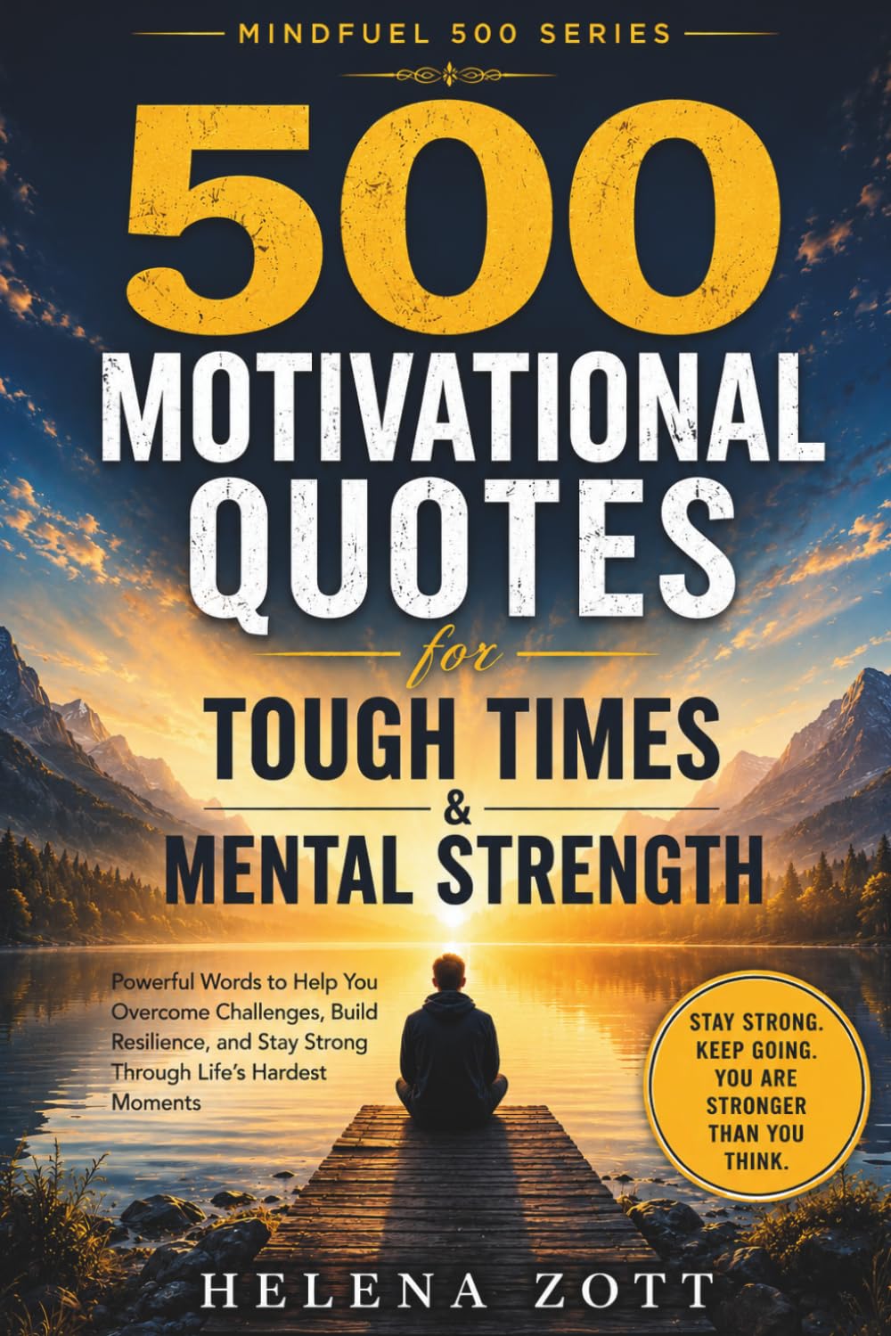 500 MOTIVATIONAL QUOTES for TOUGH TIMES & MENTAL STRENGTH: Powerful Words to Help You Overcome Challenges, Build Resilience, and Stay Strong Through Life’s Hardest Moments (MINDFUEL 500 SERIES)