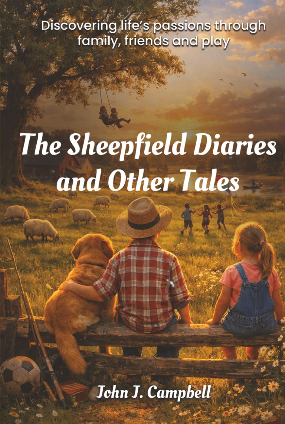 The Sheepfield Diaries and Other Tales: Discovering Life's Passions Through Family, Friends and Play