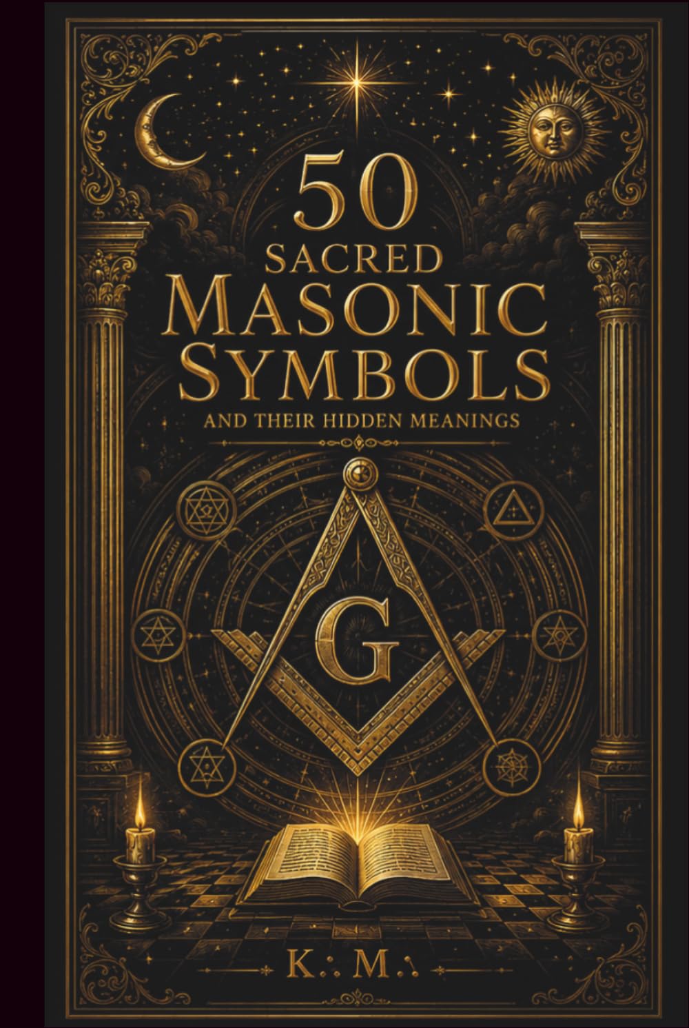 50 Sacred Masonic Symbols: Ancient Meanings, Hidden Teachings, Sacred Geometry and Esoteric Wisdom