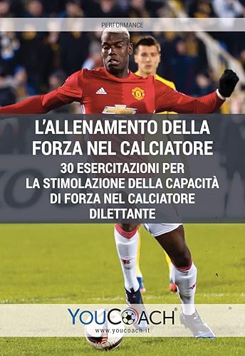 L'allenamento della forza nel calciatore. 30 esercitazioni per la stimolazione della capacità di forza nel calciatore dilettante