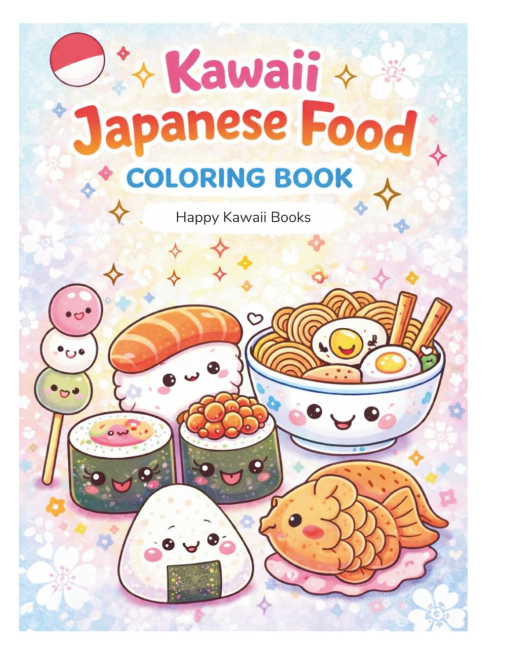 Kawaii Japanese Food Coloring Book: Cute and Easy Coloring Pages Featuring Sushi, Ramen, Bento, and Sweet Treats | A Fun and Relaxing Activity Book ... Who Love Anime Style (Happy Kawaii Books)