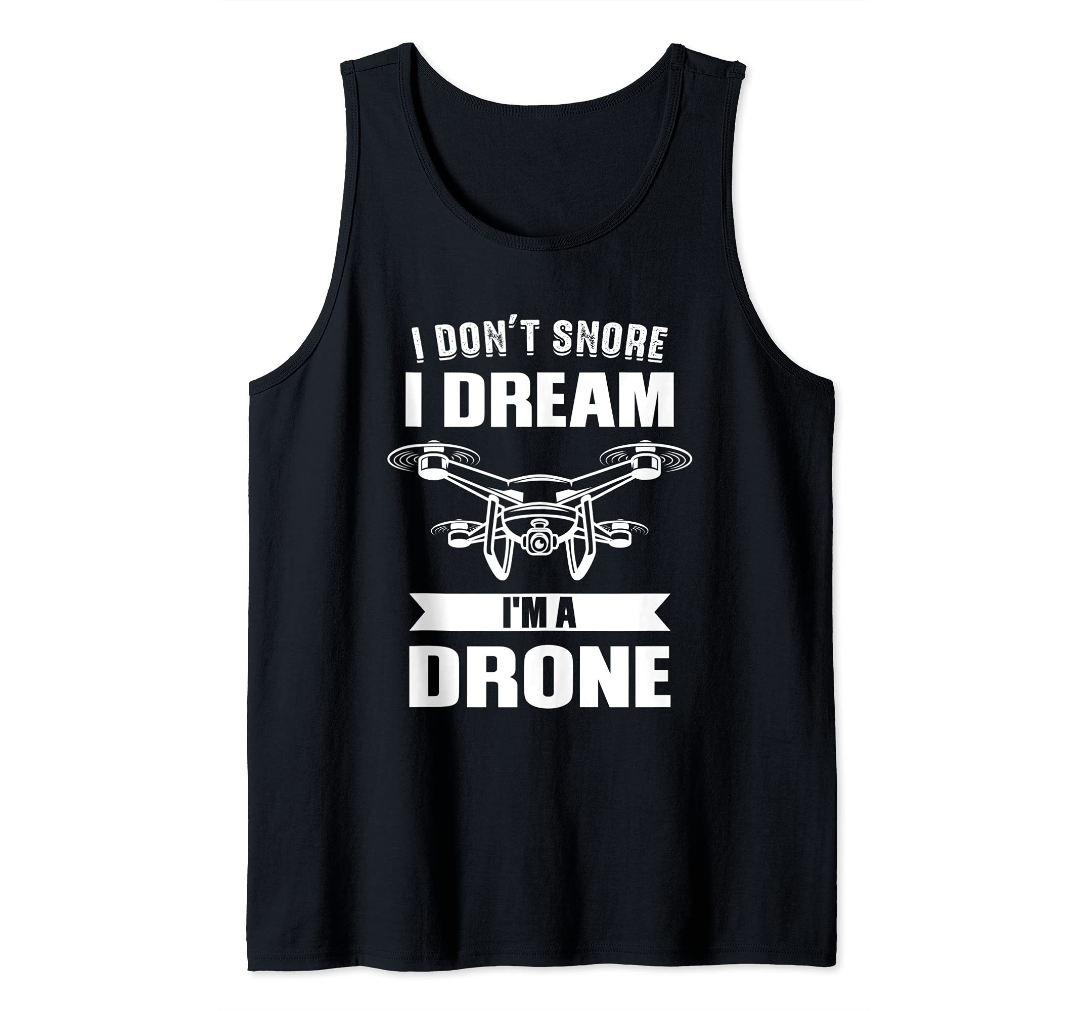 I don't snore I dream I'm a Drone Drone Pilot Tank Top