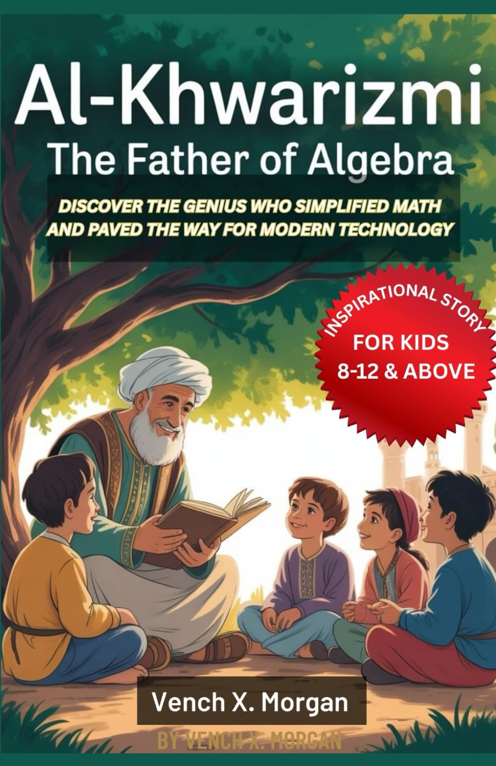 Al-Khwarizmi: The Father of Algebra Inspirational Story For Kids: Discover the Genius Who Simplified Math and Paved the Way for Modern Technology (Helping Children Learn Ancient History)