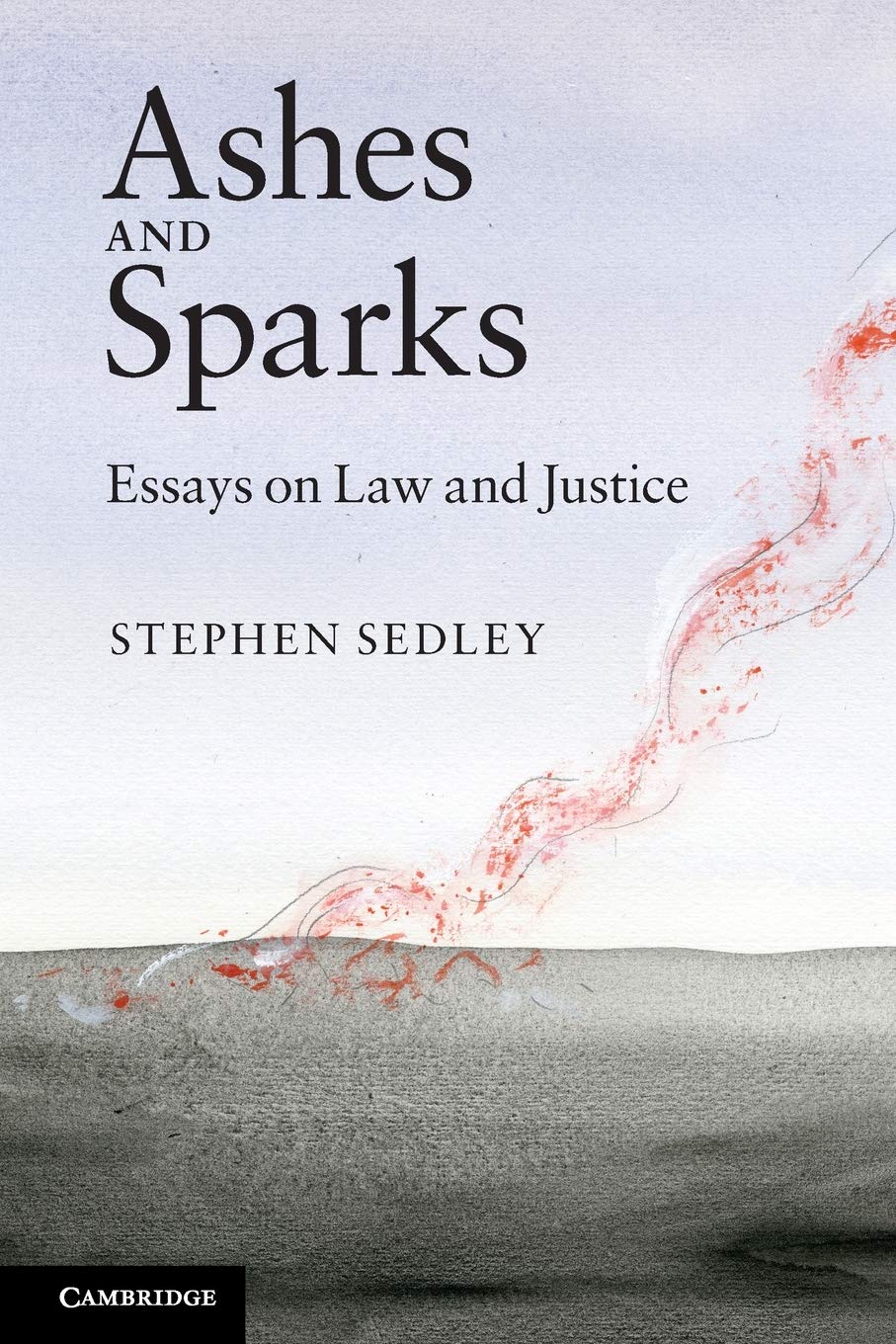 Ashes and Sparks: Essays On Law and Justice By Stephen Sedley