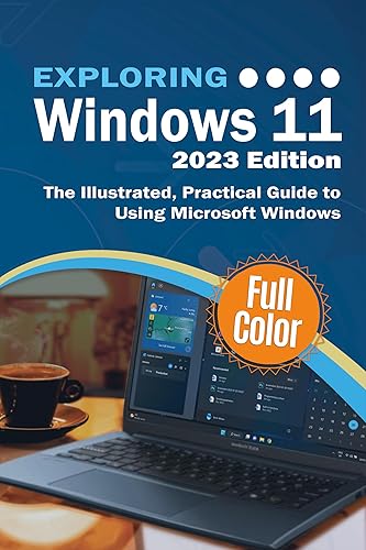 Exploring Windows 11 - 2023 Edition: The Illustrated, Practical Guide to Using Microsoft Windows