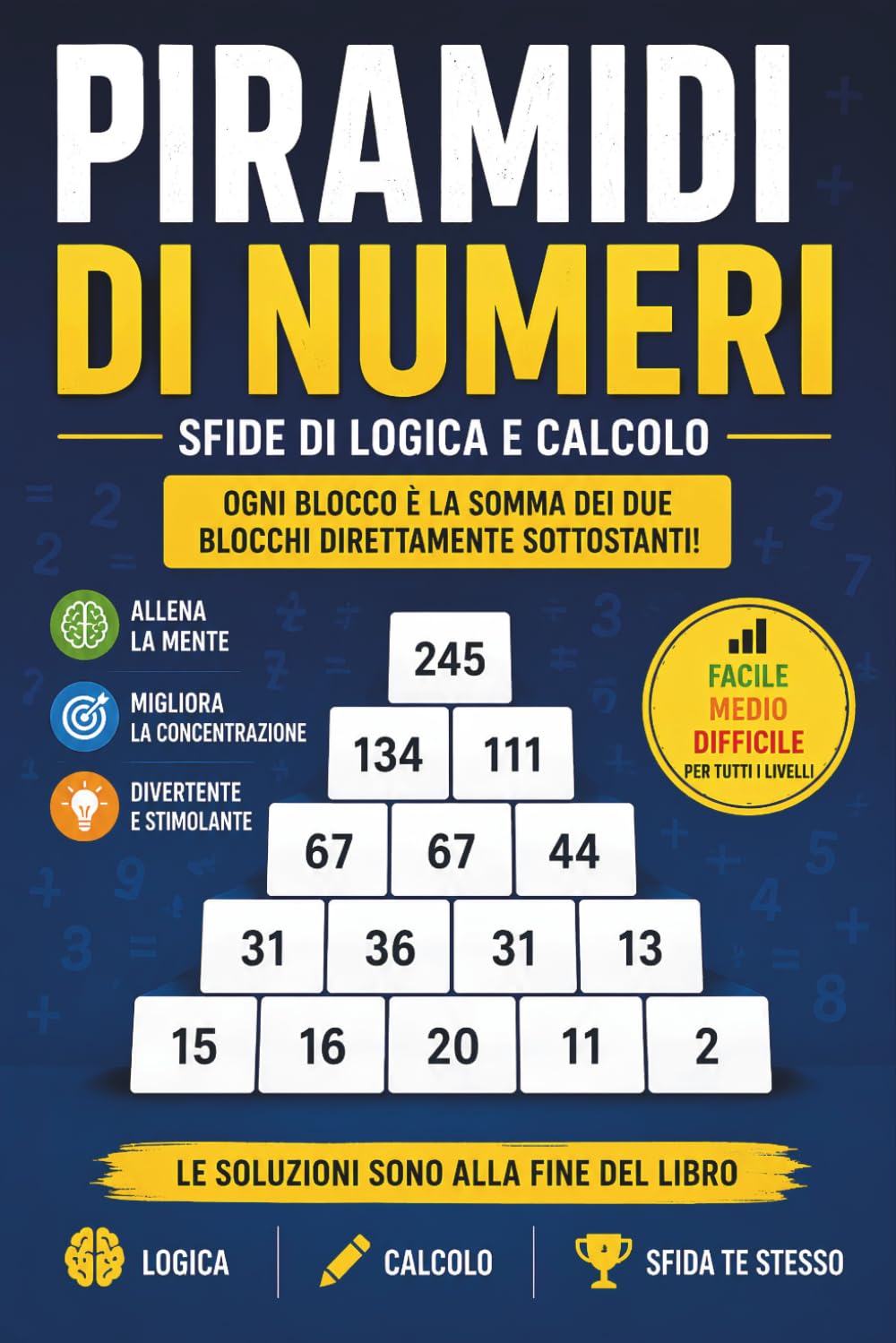 Piramidi di Numeri: 384 Puzzle di Logica e Calcolo | Da Facile a Difficile | Allena la Mente, Migliora la Concentrazione e il Ragionamento | Soluzioni Incluse