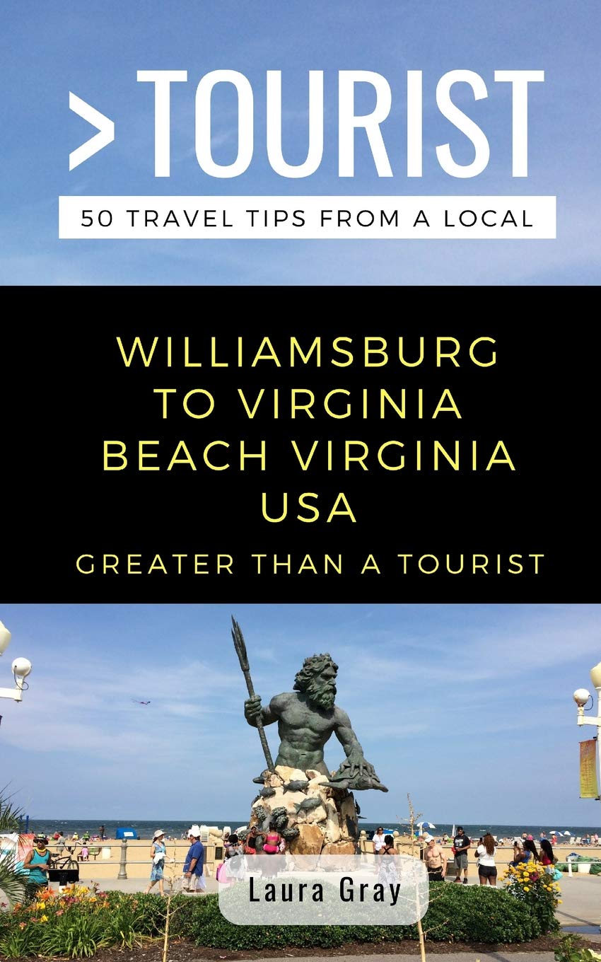 Greater Than a Tourist Williamsburg To Virginia Beach USA: 50 Travel Tips from a Local: 305 (Greater Than a Tourist Virginia)