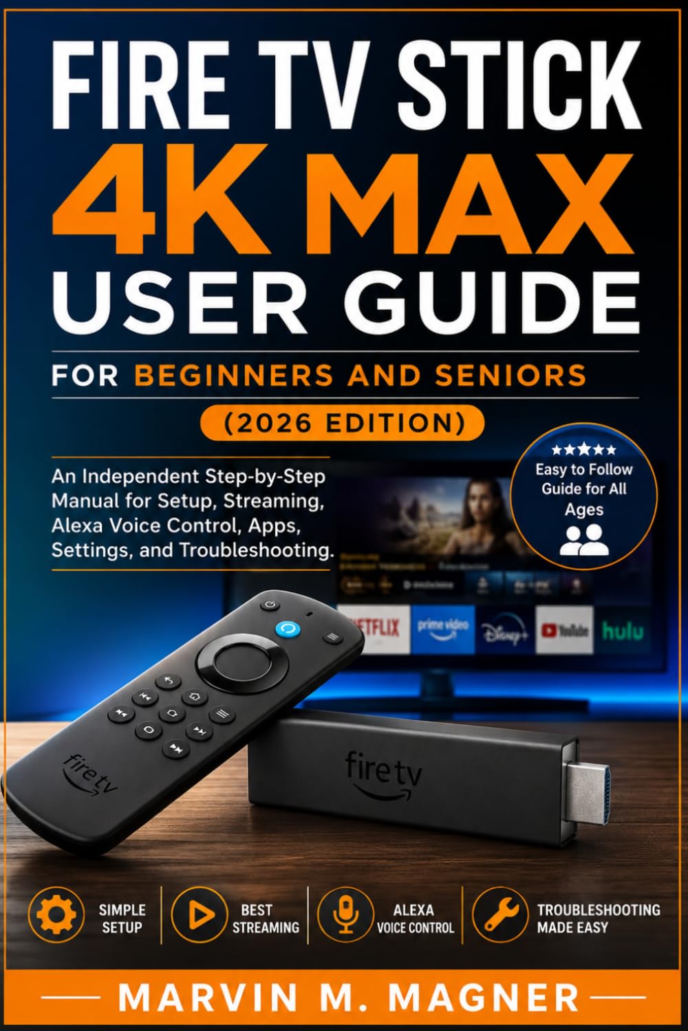Fire TV Stick 4K Max User Guide for Beginners and Seniors (2026 Edition): An Independent Step-by-Step Manual for Setup, Streaming, Alexa Voice ... (Marvin M. Magner Tech Guide Series)