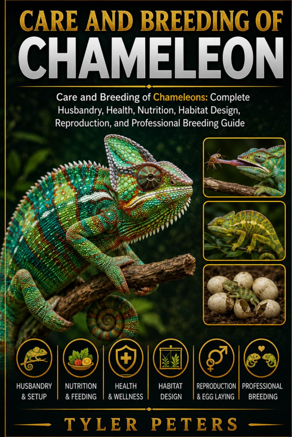 CARE AND BREEDING OF CHAMELEON: Care and Breeding of Chameleons: Complete Husbandry, Health, Nutrition, Habitat Design, Reproduction, and Professional Breeding Guide