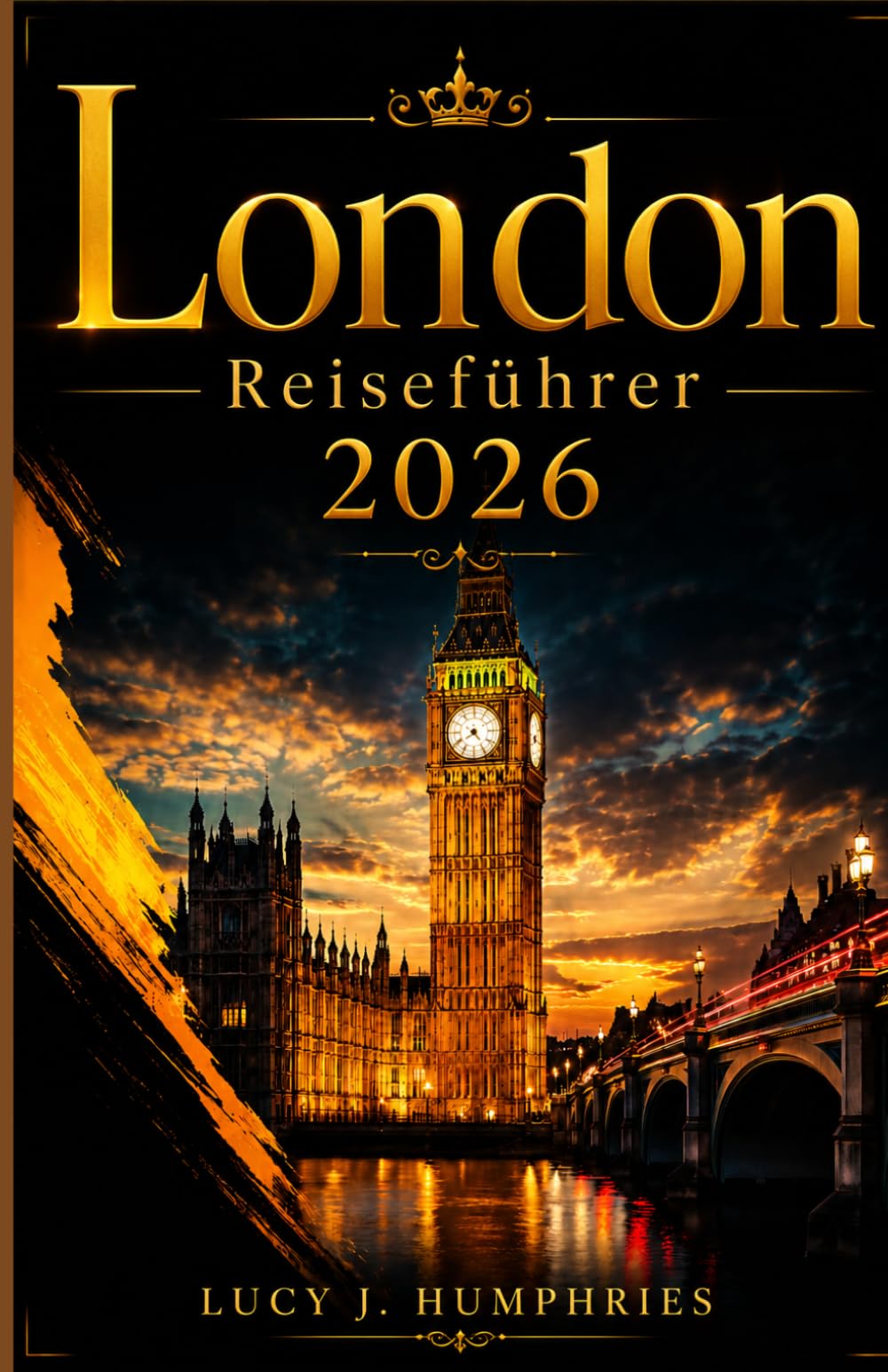 London Reiseführer 2026: EntdeckenSie ikonische Sehenswürdigkeiten, verborgene Schätze, kulturelle Highlights, spannende Tagesausflüge, ... selbstbewusste und stressfreie ErkundungL