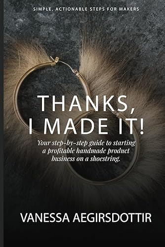 Thanks, I Made It!: Your step-by-step guide to starting a profitable handmade product business on a shoestring.