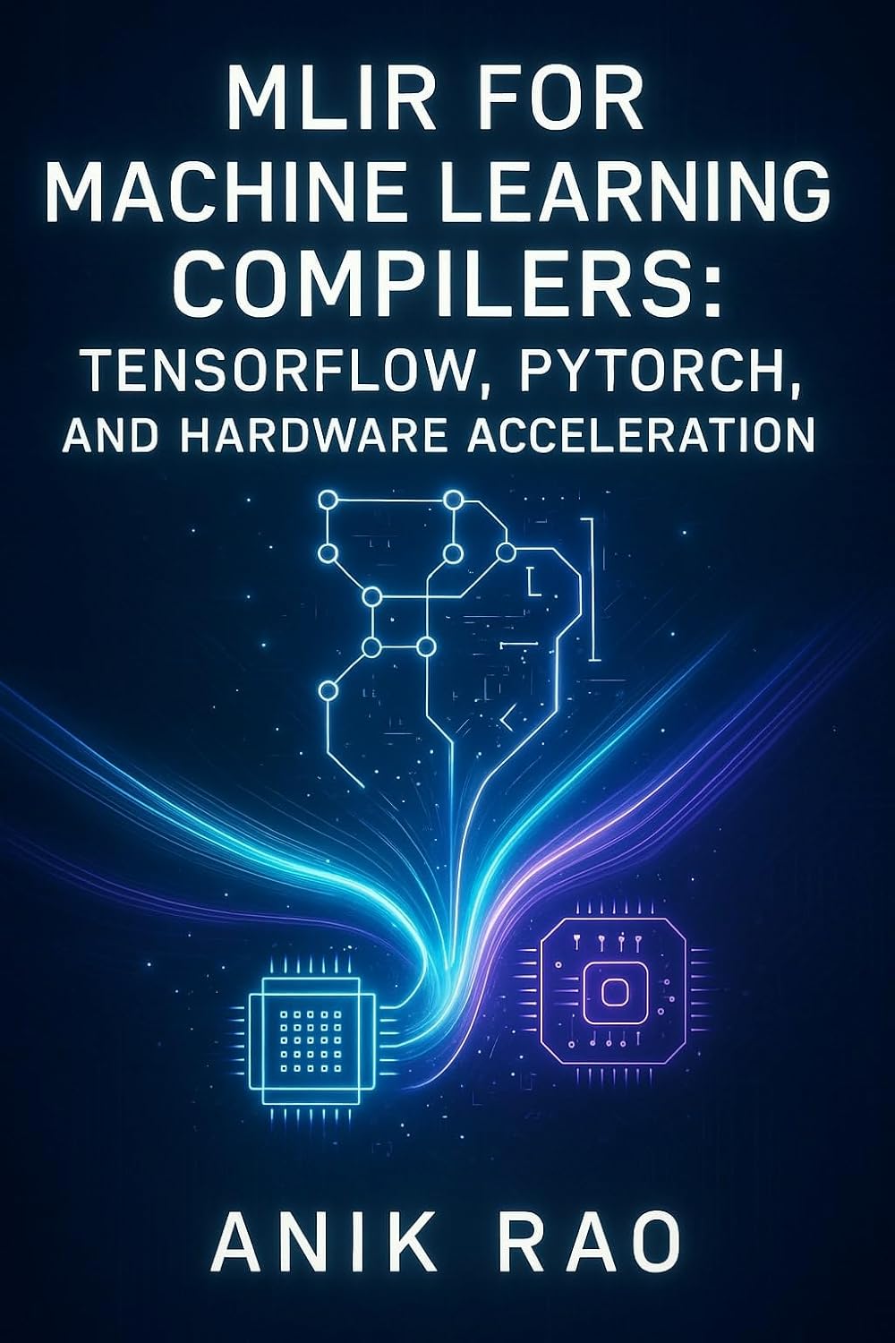 MLIR FOR MACHINE LEARNING COMPILERS: TENSORFLOW, PYTORCH, AND HARDWARE ACCELERATION: Optimize inference and training with dialect design, graph transformations, and custom accelerator code generation      Kindle Edition