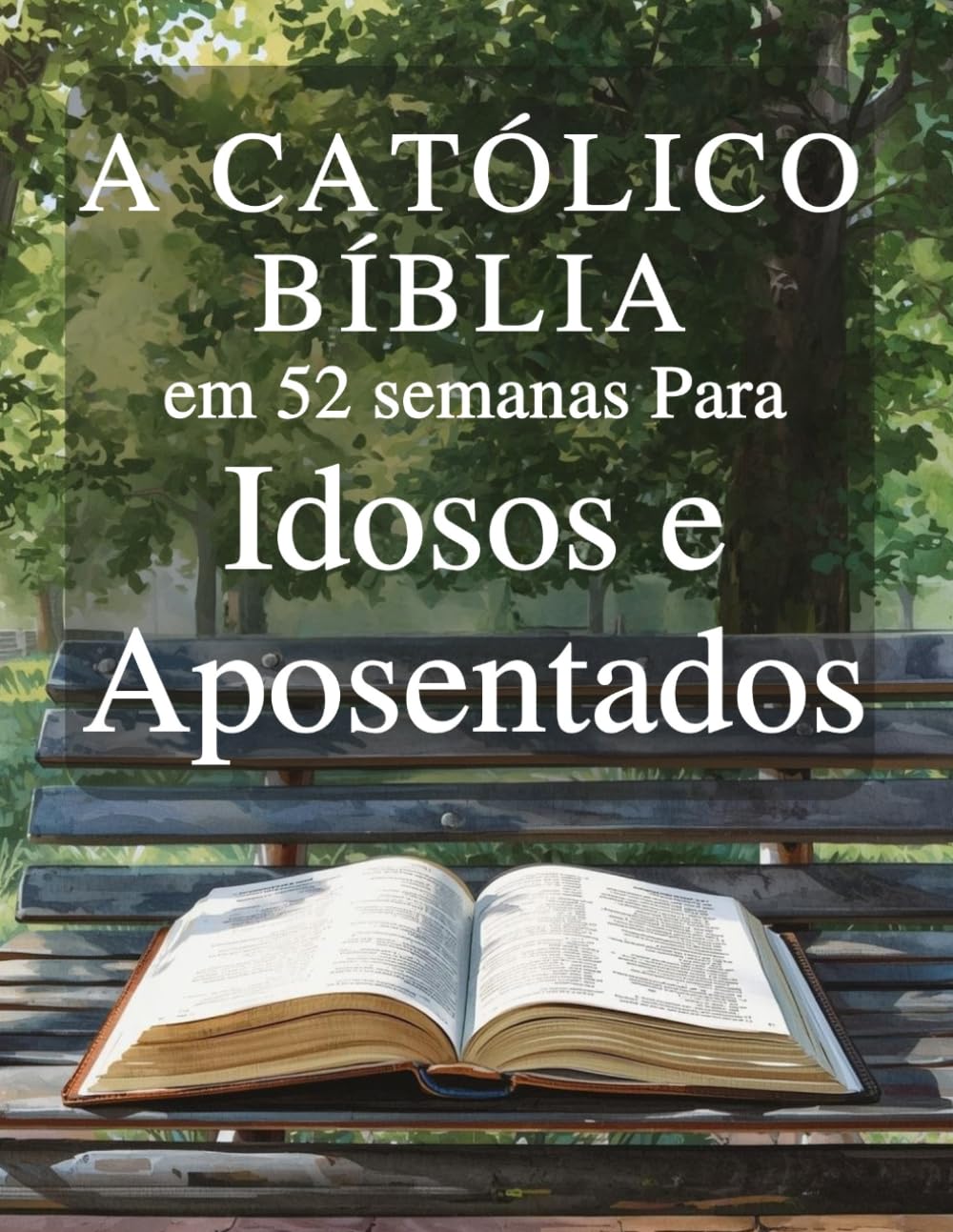 A Bíblia Católica em 52 Semanas para Idosos e Aposentados: Descobrir um novo propósito, deixar um legado de fé e encontrar paz em seu tempo livre através das Escrituras e da oração semanais