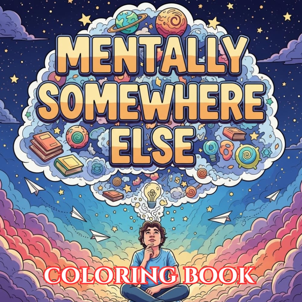 Mentally Somewhere Else: A Funny Overthinking Coloring Book with Distracted Thoughts, Daydream Humor, and Relatable Stress Relief Designs for Adults (Unbothered & Unavailable Coloring Book Series)