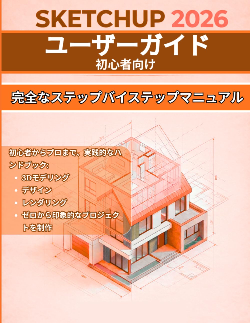 Sketchup 2026 ユーザーガイド 初心者向け: 完全ステップバイステップマニュアル：初心者からプロまで、3Dモデリン グ、デザイン、レンダリング、そしてゼロから素晴らしいプロジェクトを 作成するための実践的なハンドブック