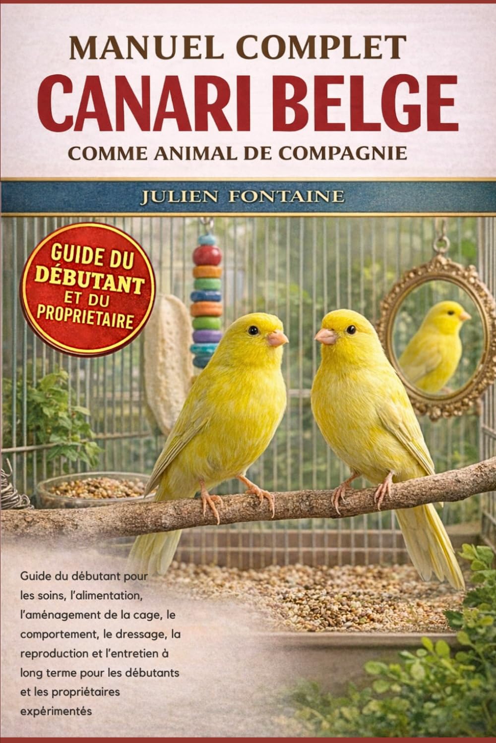 CANARI BELGE COMME ANIMAL DE COMPAGNIE: Guide du débutant pour les soins, l’alimentation, l’aménagement de la cage, le comportement, le dressage, la ... débutants et les propriétaires expérimentés