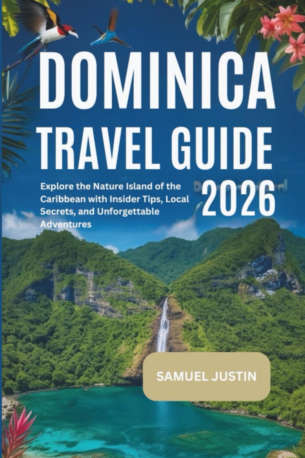 Dominica Travel Guide 2026: Explore the Nature Island of the Caribbean with Insider Tips, Local Secrets, and Unforgettable Adventures