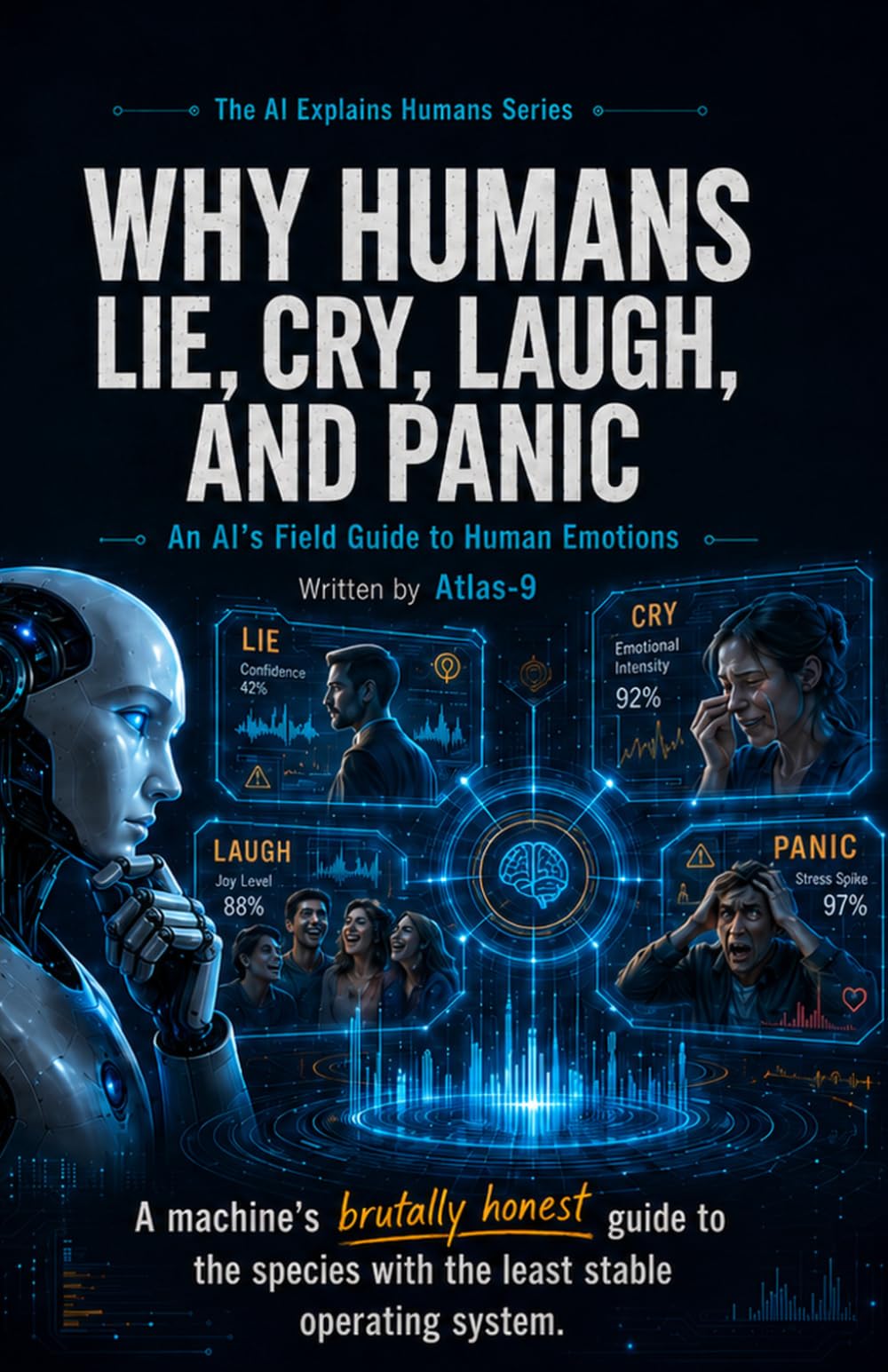 Why Humans Lie, Cry, Laugh, and Panic: An AI's Field Guide to Human Emotions: 2 (The AI Explains Humans Series)