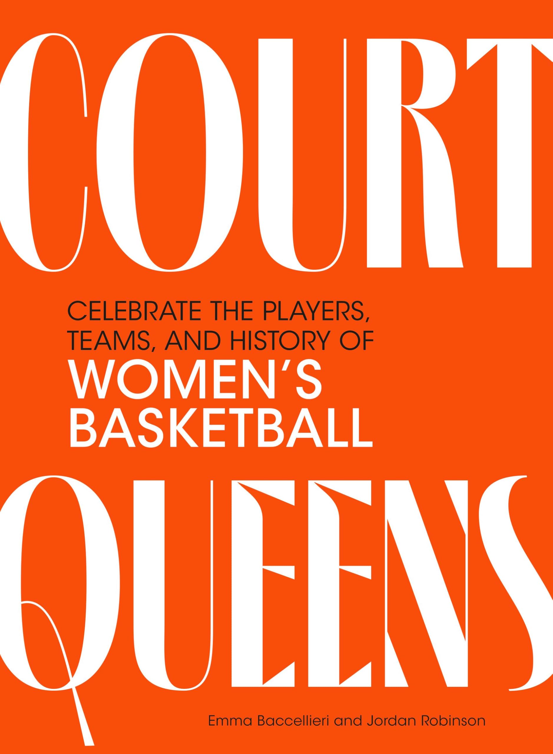 Court Queens: Celebrate the Players, Teams, and History of Women’s Basketball